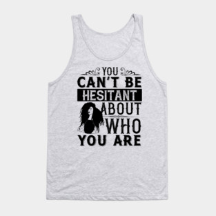 You can't be hesitant about who you are Tank Top