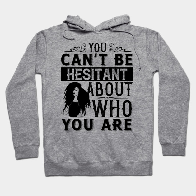 You can't be hesitant about who you are Hoodie by UrbanLifeApparel