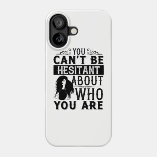 You can't be hesitant about who you are Phone Case