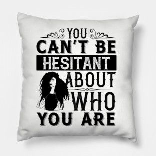 You can't be hesitant about who you are Pillow