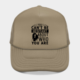 You can't be hesitant about who you are Hat