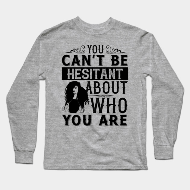 You can't be hesitant about who you are Long Sleeve T-Shirt by UrbanLifeApparel