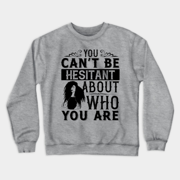 You can't be hesitant about who you are Crewneck Sweatshirt by UrbanLifeApparel