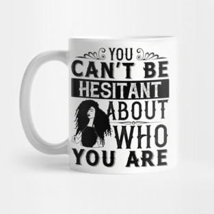 You can't be hesitant about who you are Mug