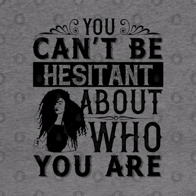 You can't be hesitant about who you are by UrbanLifeApparel