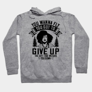 You wanna fly, you got to give up the sh't that weighs you down Hoodie