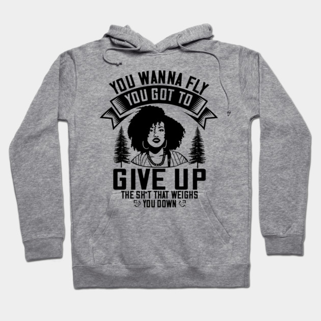 You wanna fly, you got to give up the sh't that weighs you down Hoodie by UrbanLifeApparel