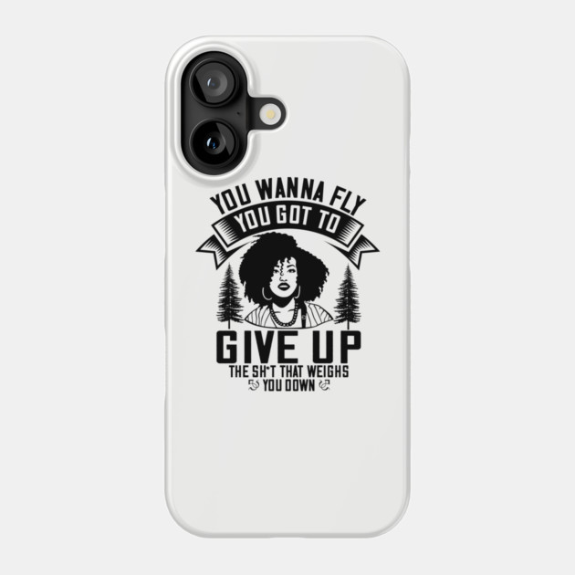 You wanna fly, you got to give up the sh't that weighs you down Phone Case by UrbanLifeApparel