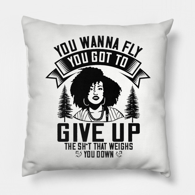 You wanna fly, you got to give up the sh't that weighs you down Pillow by UrbanLifeApparel