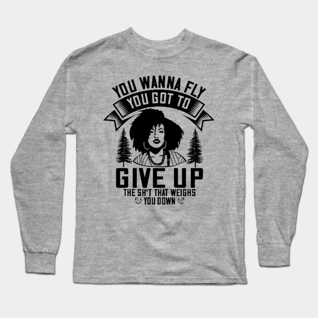 You wanna fly, you got to give up the sh't that weighs you down Long Sleeve T-Shirt by UrbanLifeApparel