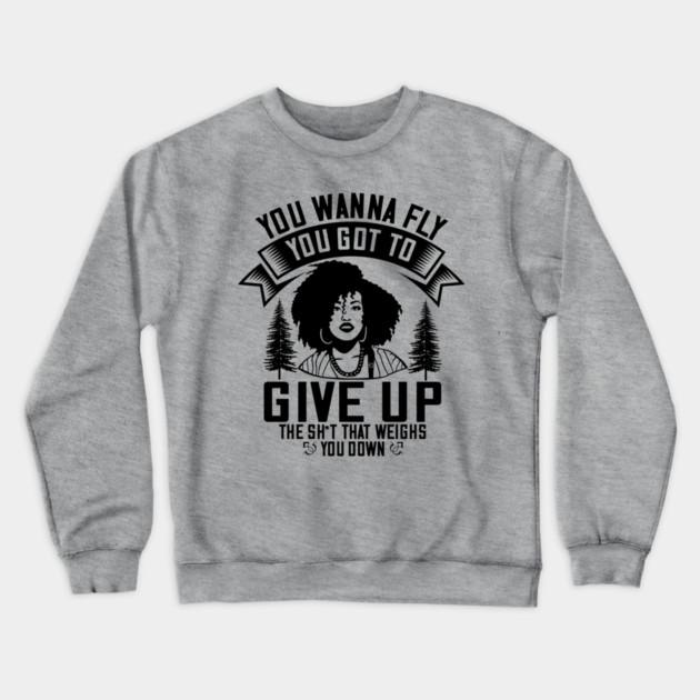 You wanna fly, you got to give up the sh't that weighs you down Crewneck Sweatshirt by UrbanLifeApparel
