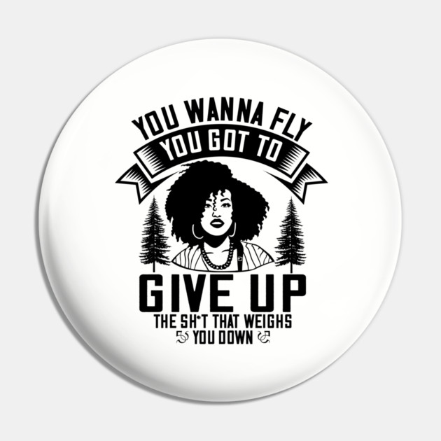 You wanna fly, you got to give up the sh't that weighs you down Pin by UrbanLifeApparel