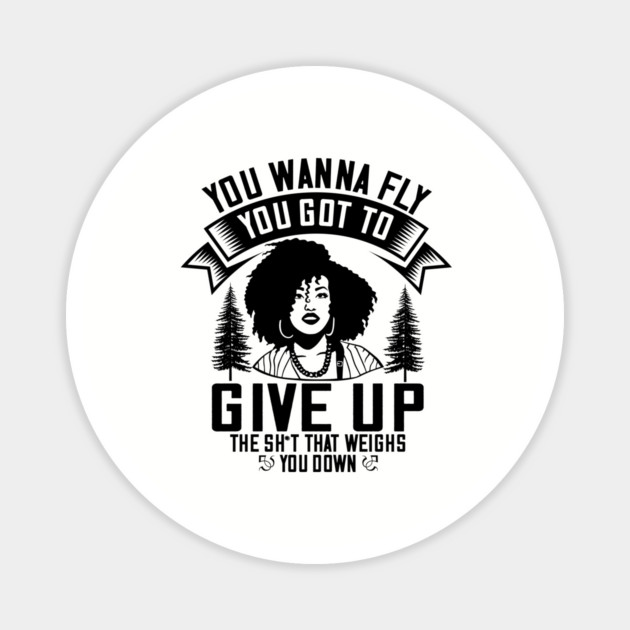 You wanna fly, you got to give up the sh't that weighs you down Magnet by UrbanLifeApparel