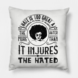 Hate is too great a burden to bear Pillow