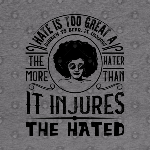 Hate is too great a burden to bear by UrbanLifeApparel