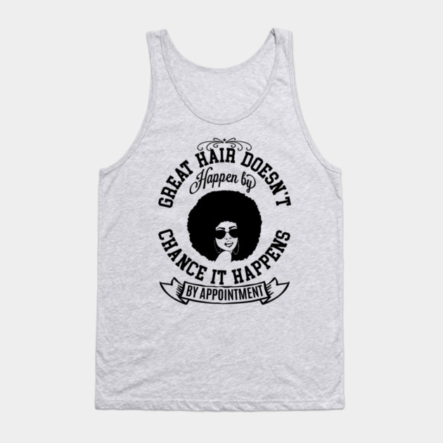 Great hair doesn't happen by Chance it Happens by Appointment Tank Top by UrbanLifeApparel