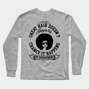 Great hair doesn't happen by Chance it Happens by Appointment Long Sleeve T-Shirt