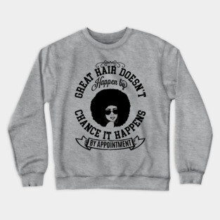 Great hair doesn't happen by Chance it Happens by Appointment Crewneck Sweatshirt