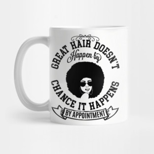 Great hair doesn't happen by Chance it Happens by Appointment Mug