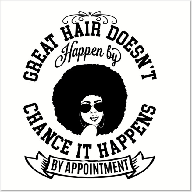 Great hair doesn't happen by Chance it Happens by Appointment Wall Art by UrbanLifeApparel