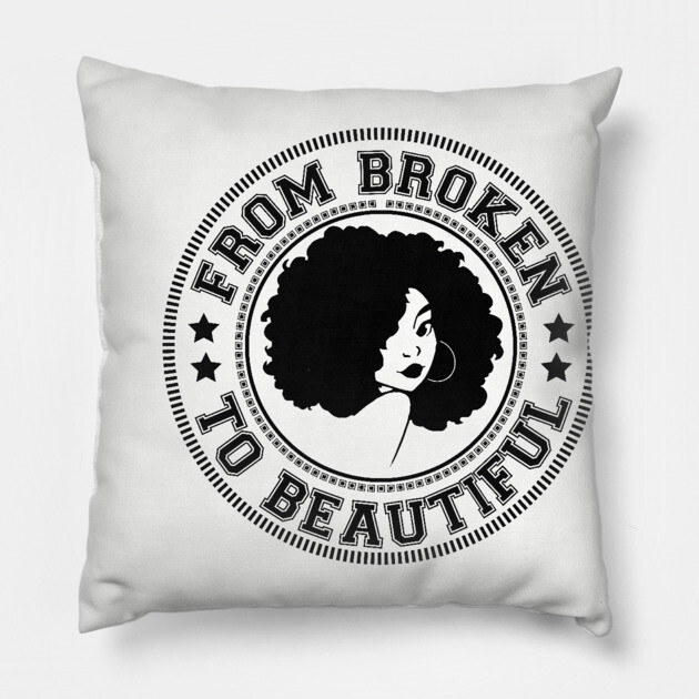 From Broken to Beautiful Pillow by UrbanLifeApparel