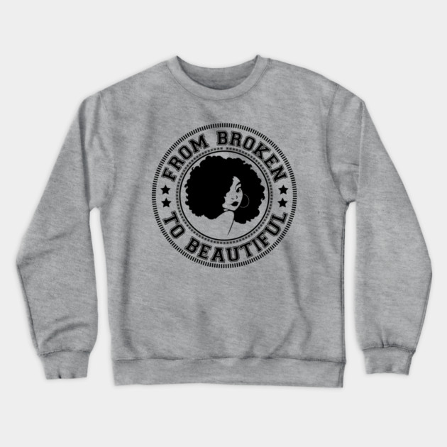 From Broken to Beautiful Crewneck Sweatshirt by UrbanLifeApparel