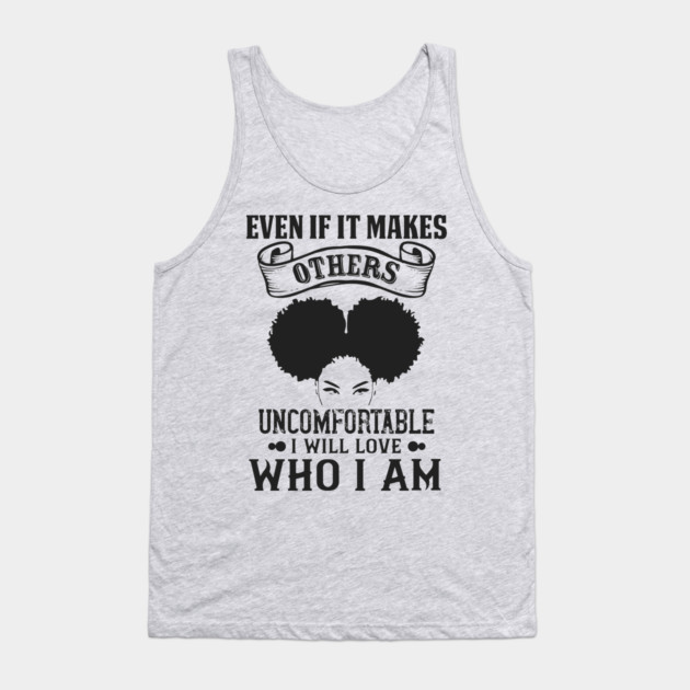 Even if it makes others uncomfortable I will love who I am Tank Top by UrbanLifeApparel