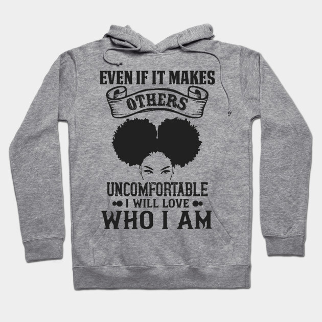Even if it makes others uncomfortable I will love who I am Hoodie by UrbanLifeApparel