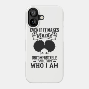 Even if it makes others uncomfortable I will love who I am Phone Case