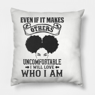 Even if it makes others uncomfortable I will love who I am Pillow
