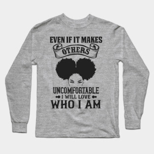 Even if it makes others uncomfortable I will love who I am Long Sleeve T-Shirt