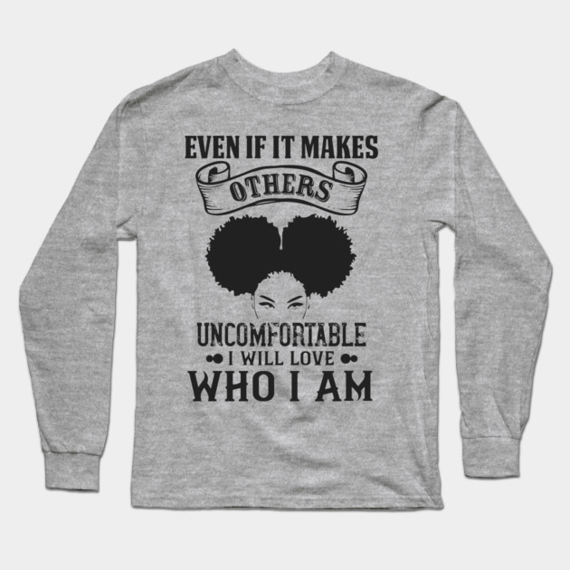 Even if it makes others uncomfortable I will love who I am Long Sleeve T-Shirt by UrbanLifeApparel