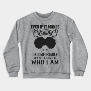 Even if it makes others uncomfortable I will love who I am Crewneck Sweatshirt