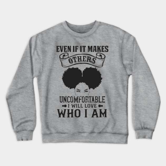 Even if it makes others uncomfortable I will love who I am Crewneck Sweatshirt by UrbanLifeApparel