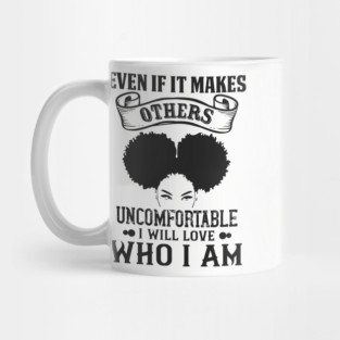 Even if it makes others uncomfortable I will love who I am Mug
