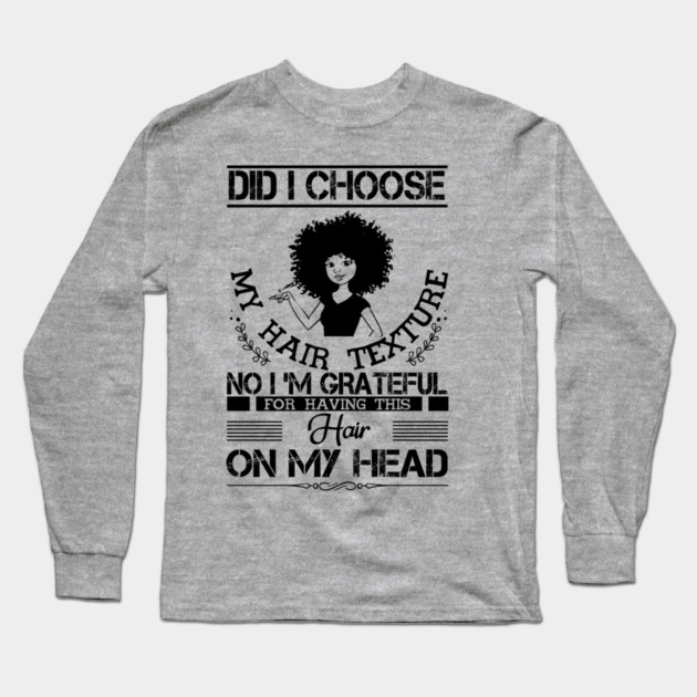 Did i choose my hair texture no i am grateful Long Sleeve T-Shirt by UrbanLifeApparel