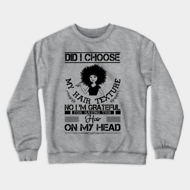 Did i choose my hair texture no i am grateful Crewneck Sweatshirt by UrbanLifeApparel