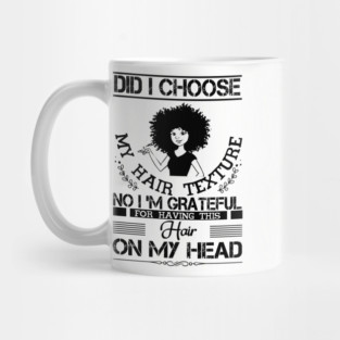 Did i choose my hair texture no i am grateful Mug