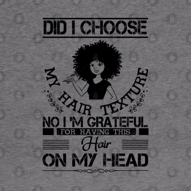 Did i choose my hair texture no i am grateful by UrbanLifeApparel