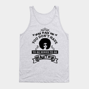 Dear black girl you don't have to be mixed to be beautiful Tank Top