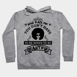 Dear black girl you don't have to be mixed to be beautiful Hoodie