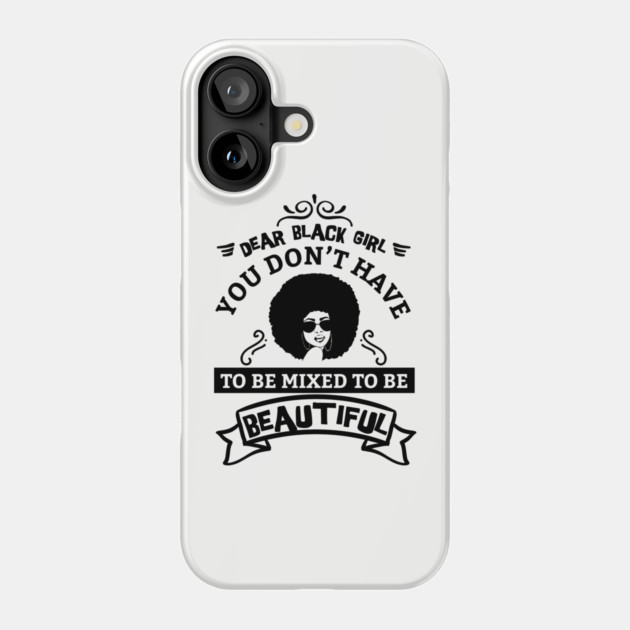 Dear black girl you don't have to be mixed to be beautiful Phone Case by UrbanLifeApparel