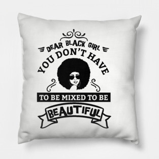 Dear black girl you don't have to be mixed to be beautiful Pillow