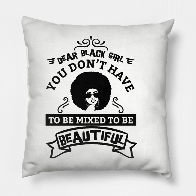 Dear black girl you don't have to be mixed to be beautiful Pillow by UrbanLifeApparel