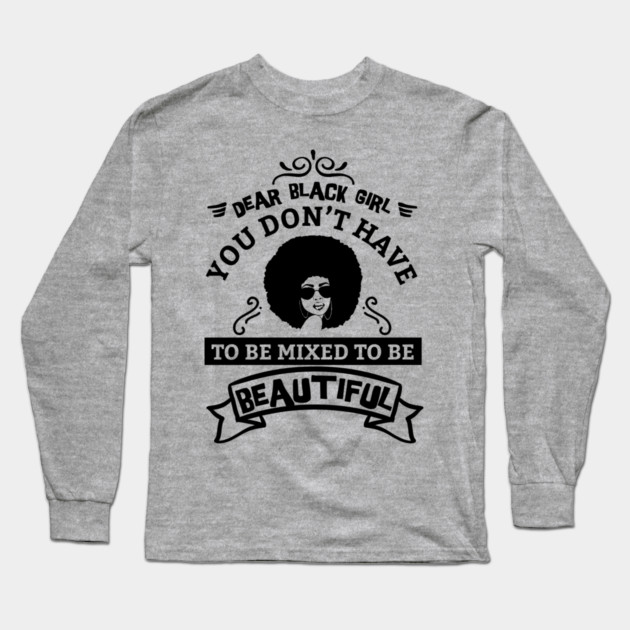 Dear black girl you don't have to be mixed to be beautiful Long Sleeve T-Shirt by UrbanLifeApparel