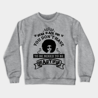 Dear black girl you don't have to be mixed to be beautiful Crewneck Sweatshirt