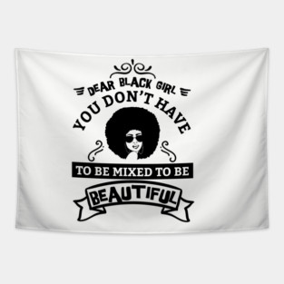 Dear black girl you don't have to be mixed to be beautiful Tapestry