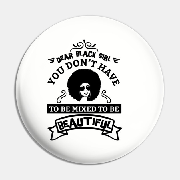 Dear black girl you don't have to be mixed to be beautiful Pin by UrbanLifeApparel