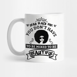 Dear black girl you don't have to be mixed to be beautiful Mug