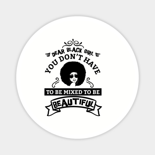 Dear black girl you don't have to be mixed to be beautiful Magnet by UrbanLifeApparel